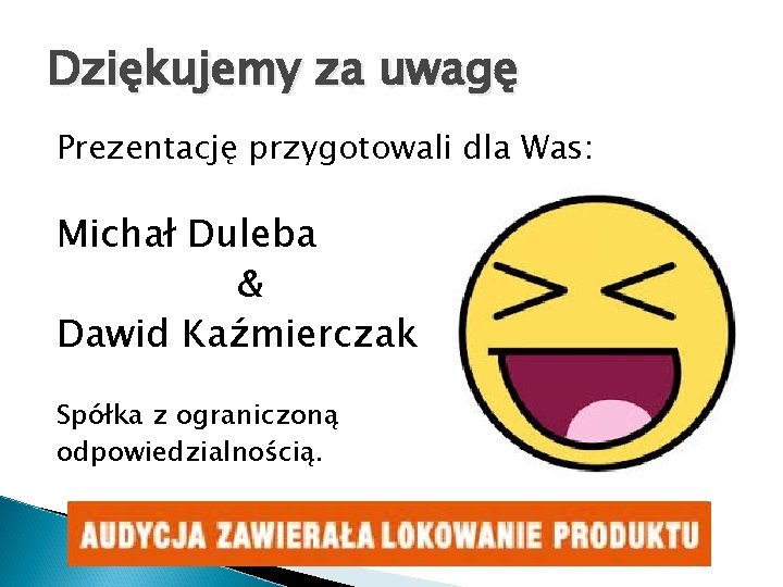 Dziękujemy za uwagę Prezentację przygotowali dla Was: Michał Duleba & Dawid Kaźmierczak Spółka z