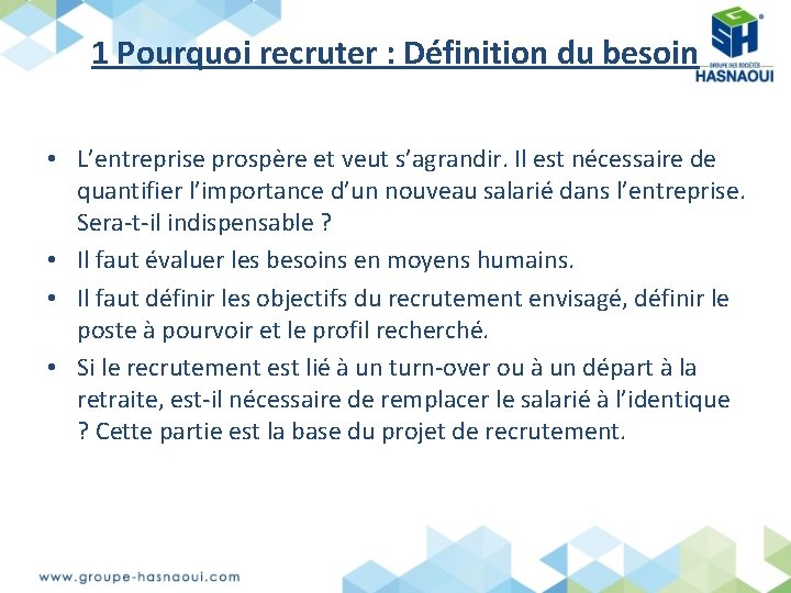 1 Pourquoi recruter : Définition du besoin • L’entreprise prospère et veut s’agrandir. Il