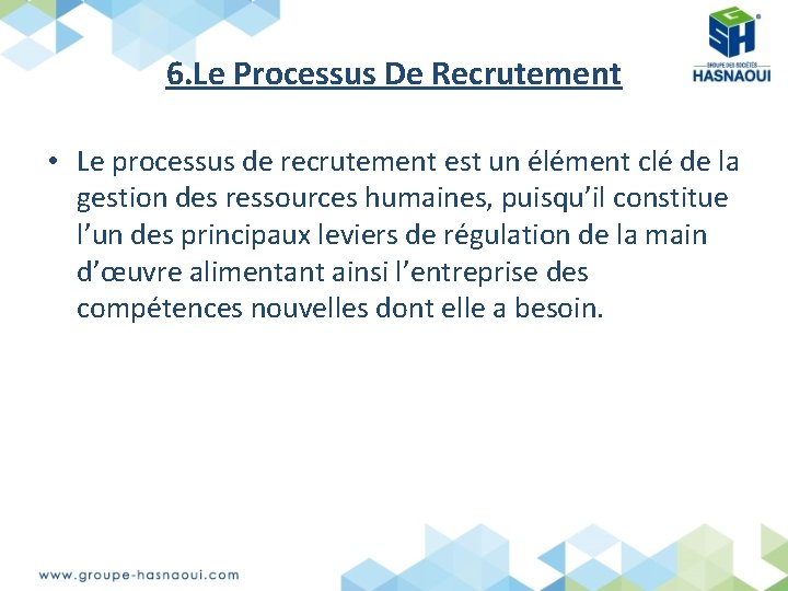 6. Le Processus De Recrutement • Le processus de recrutement est un élément clé