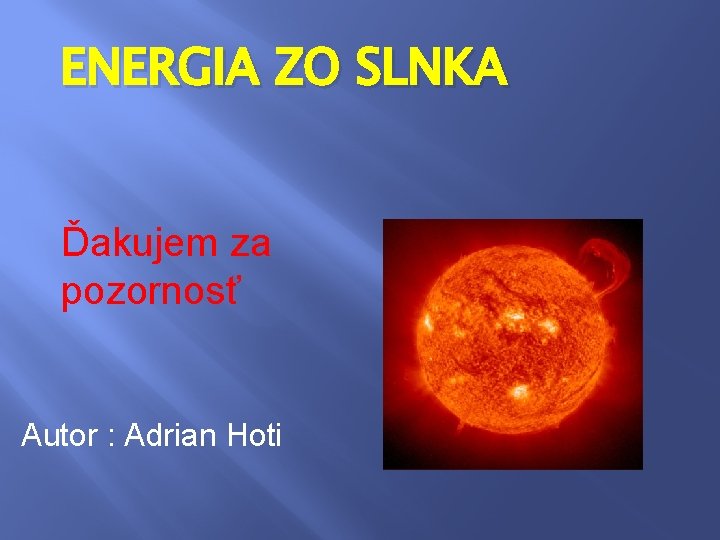 ENERGIA ZO SLNKA Ďakujem za pozornosť Autor : Adrian Hoti 