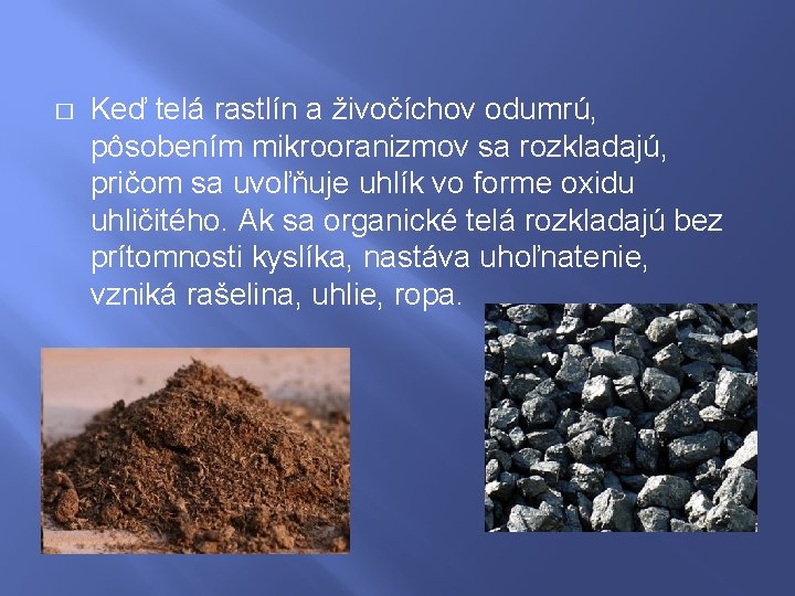 � Keď telá rastlín a živočíchov odumrú, pôsobením mikrooranizmov sa rozkladajú, pričom sa uvoľňuje