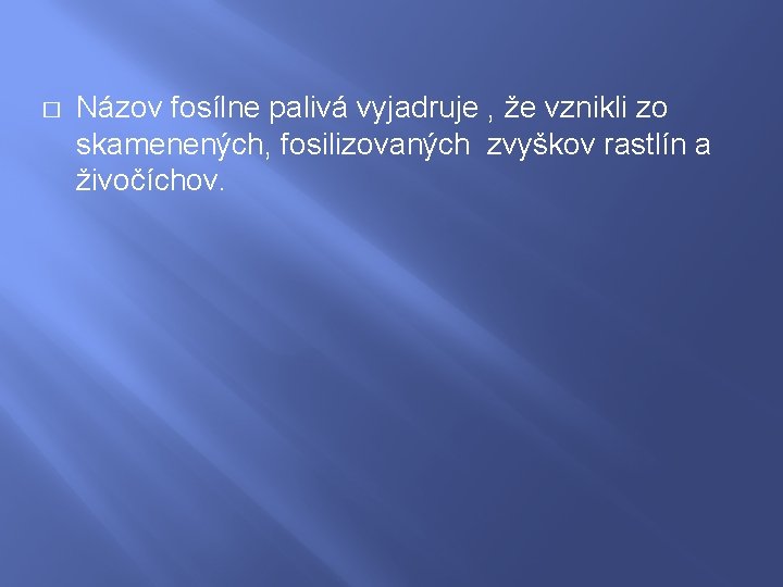 � Názov fosílne palivá vyjadruje , že vznikli zo skamenených, fosilizovaných zvyškov rastlín a