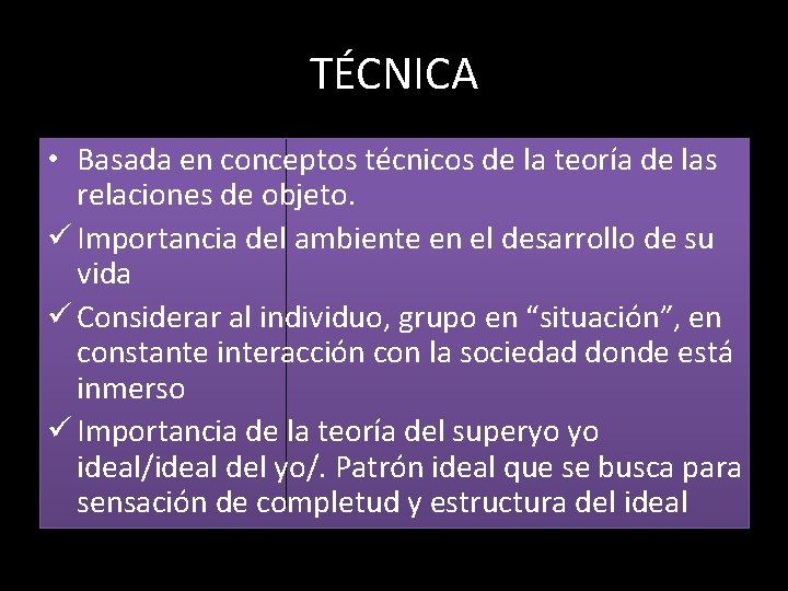TÉCNICA • Basada en conceptos técnicos de la teoría de las relaciones de objeto.