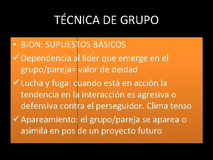 TÉCNICA DE GRUPO • BION: SUPUESTOS BÁSICOS ü Dependencia al líder que emerge en