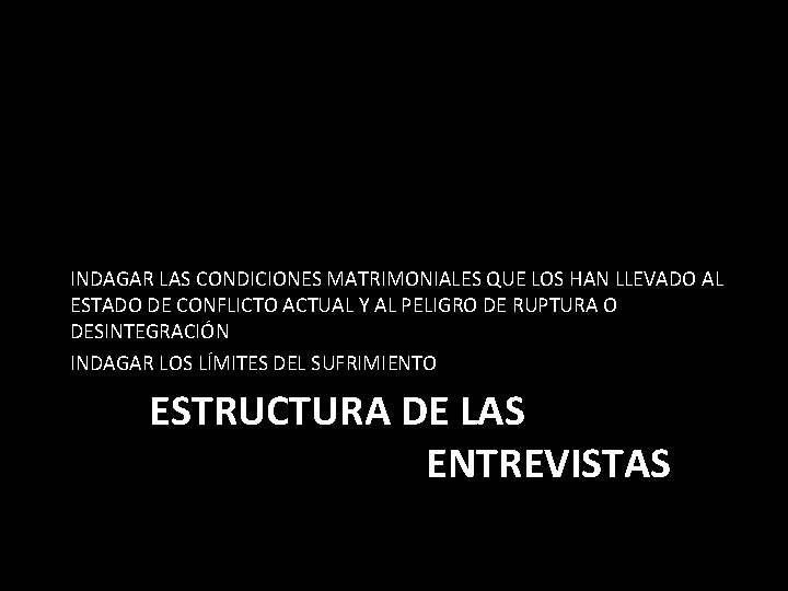 INDAGAR LAS CONDICIONES MATRIMONIALES QUE LOS HAN LLEVADO AL ESTADO DE CONFLICTO ACTUAL Y