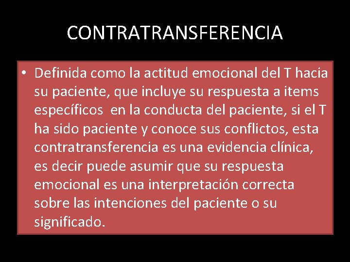 CONTRATRANSFERENCIA • Definida como la actitud emocional del T hacia su paciente, que incluye