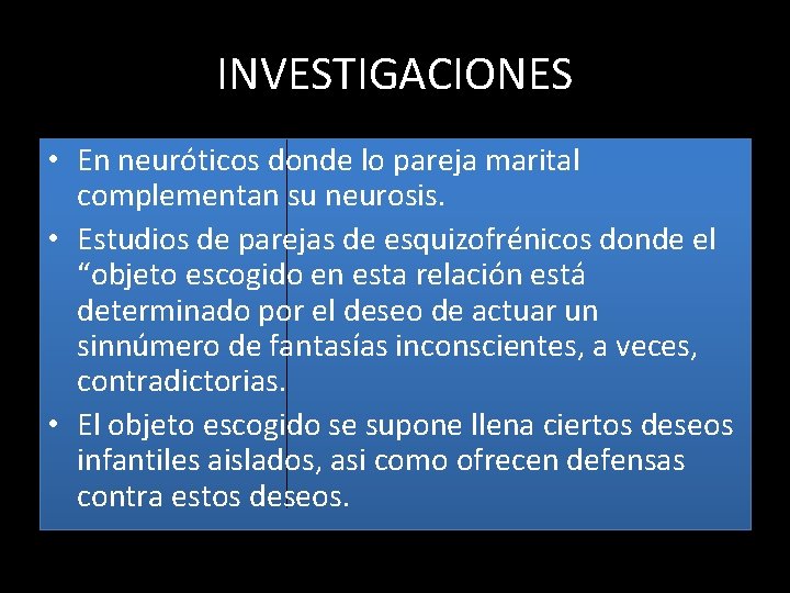 INVESTIGACIONES • En neuróticos donde lo pareja marital complementan su neurosis. • Estudios de