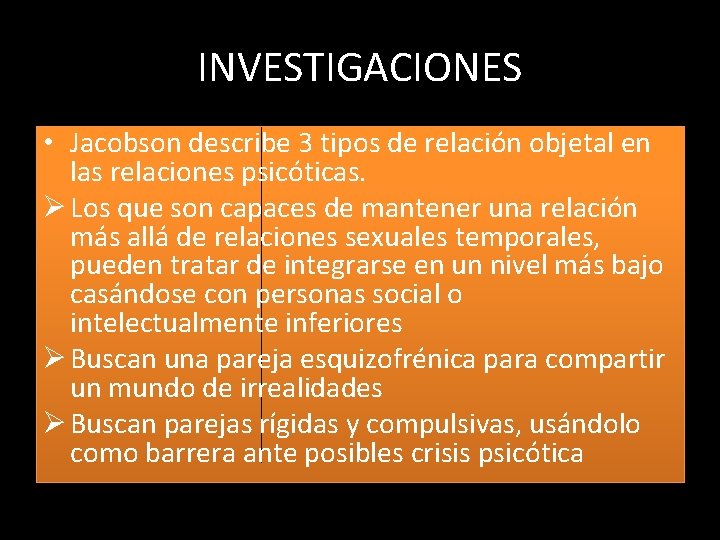 INVESTIGACIONES • Jacobson describe 3 tipos de relación objetal en las relaciones psicóticas. Ø