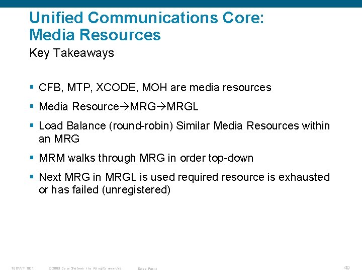 Unified Communications Core: Media Resources Key Takeaways § CFB, MTP, XCODE, MOH are media