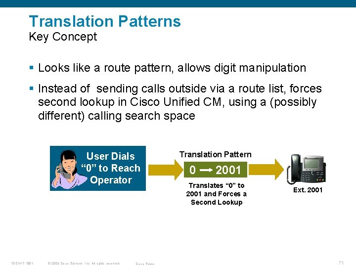 Translation Patterns Key Concept § Looks like a route pattern, allows digit manipulation §