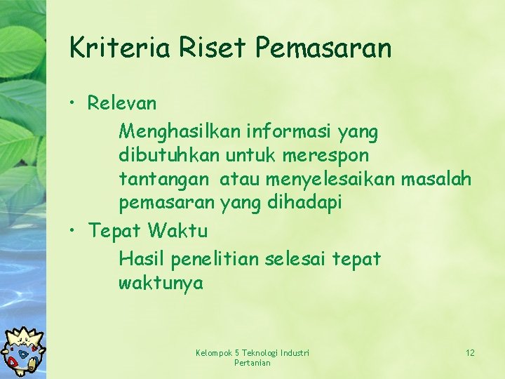 Kriteria Riset Pemasaran • Relevan Menghasilkan informasi yang dibutuhkan untuk merespon tantangan atau menyelesaikan