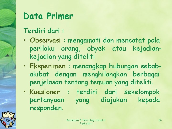 Data Primer Terdiri dari : • Observasi : mengamati dan mencatat pola perilaku orang,