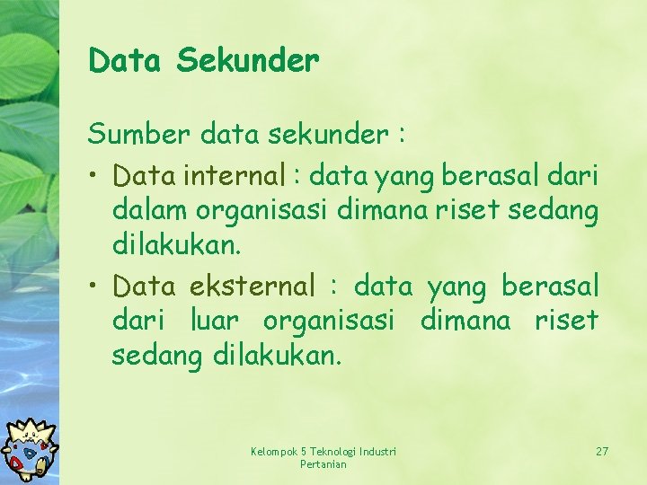 Data Sekunder Sumber data sekunder : • Data internal : data yang berasal dari