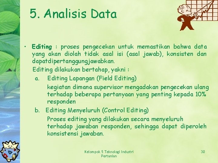 5. Analisis Data • Editing : proses pengecekan untuk memastikan bahwa data yang akan