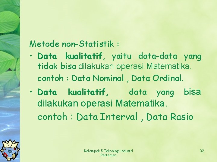 Metode non-Statistik : • Data kualitatif, yaitu data-data yang tidak bisa dilakukan operasi Matematika.