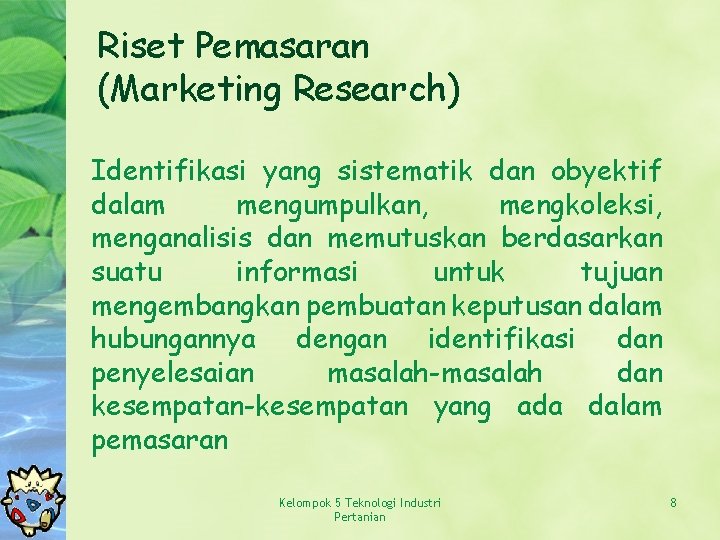 Riset Pemasaran (Marketing Research) Identifikasi yang sistematik dan obyektif dalam mengumpulkan, mengkoleksi, menganalisis dan