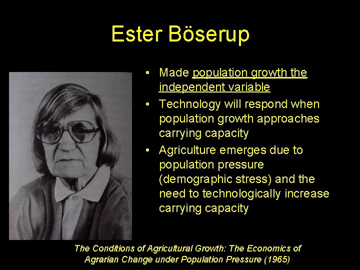 Ester Böserup • Made population growth the independent variable • Technology will respond when