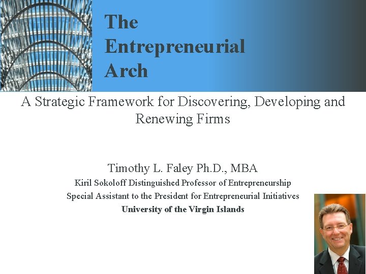 The Entrepreneurial Arch A Strategic Framework for Discovering, Developing and Renewing Firms Timothy L.