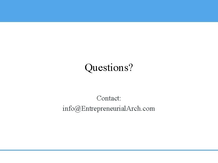 Questions? Contact: info@Entrepreneurial. Arch. com 