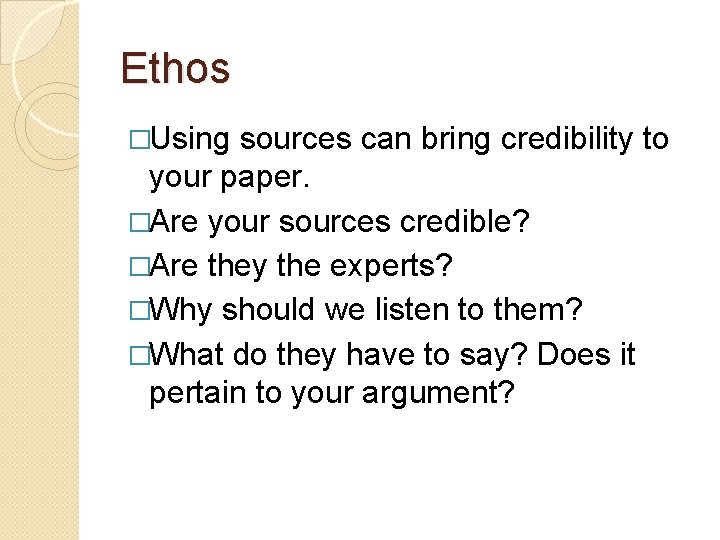 Ethos �Using sources can bring credibility to your paper. �Are your sources credible? �Are