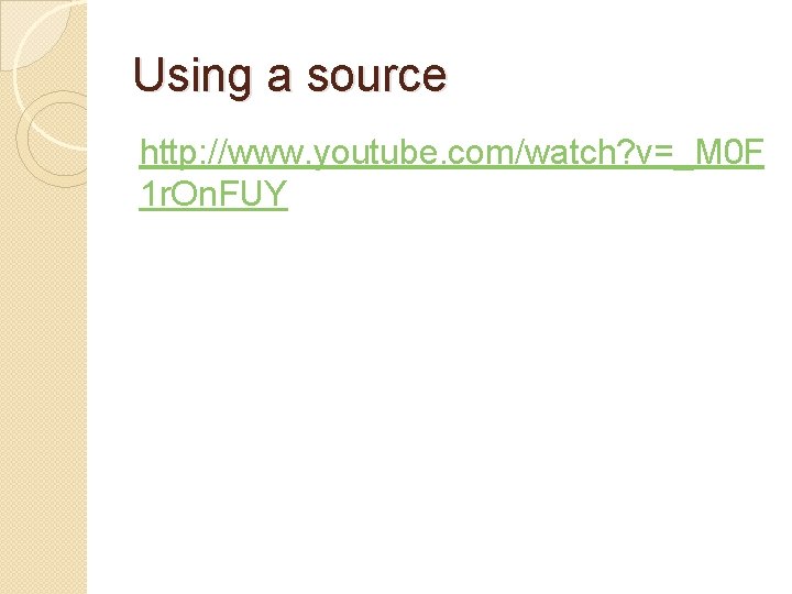 Using a source http: //www. youtube. com/watch? v=_M 0 F 1 r. On. FUY