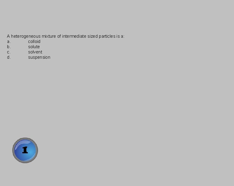 A heterogeneous mixture of intermediate sized particles is a: a. colloid b. solute c.