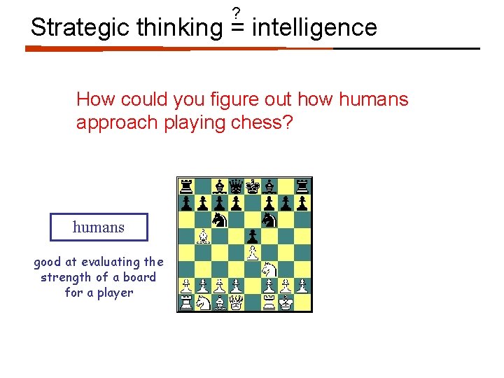 ? Strategic thinking = intelligence How could you figure out how humans approach playing