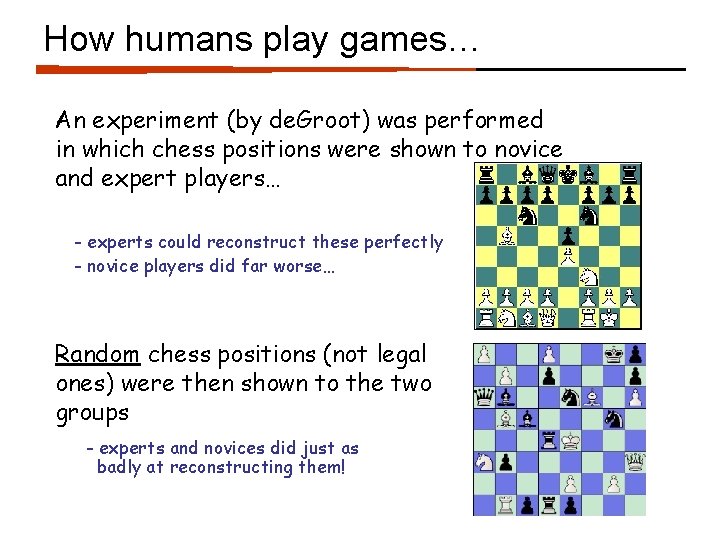 How humans play games… An experiment (by de. Groot) was performed in which chess