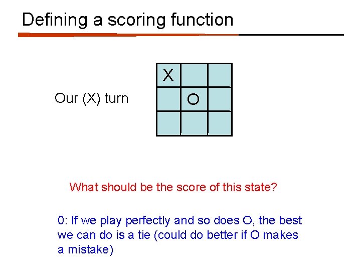 Defining a scoring function X Our (X) turn O What should be the score