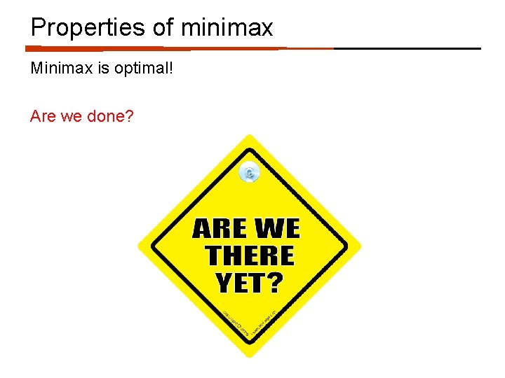 Properties of minimax Minimax is optimal! Are we done? 