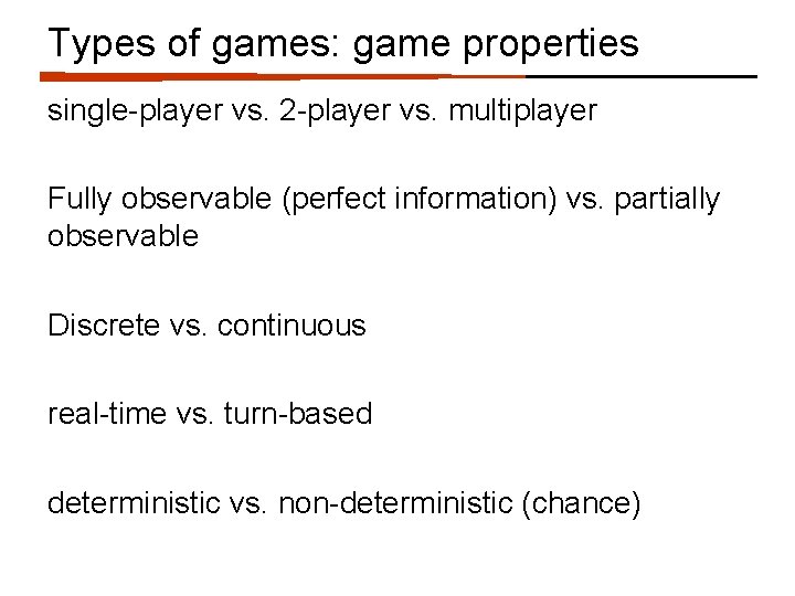 Types of games: game properties single-player vs. 2 -player vs. multiplayer Fully observable (perfect