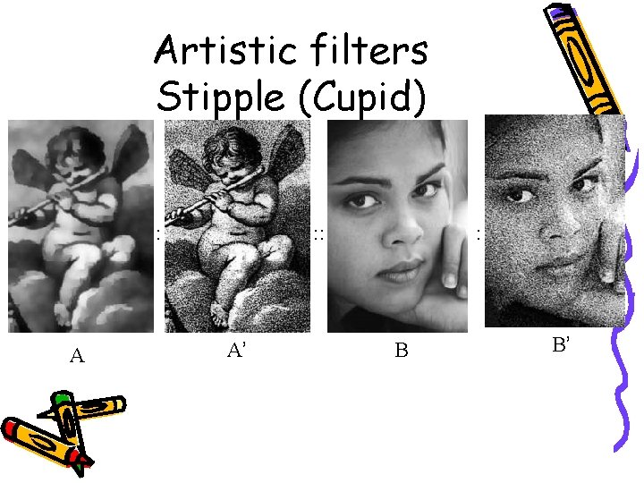Artistic filters Stipple (Cupid) : A : : A’ : B B’ 