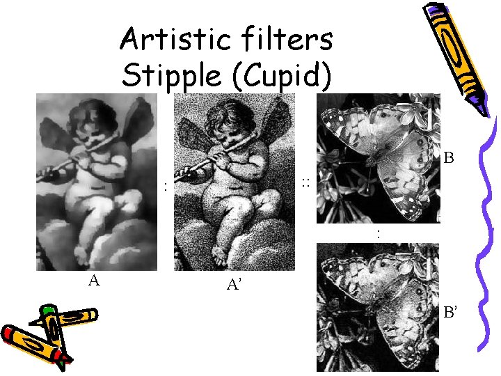 Artistic filters Stipple (Cupid) B : : : : A A’ B’ 
