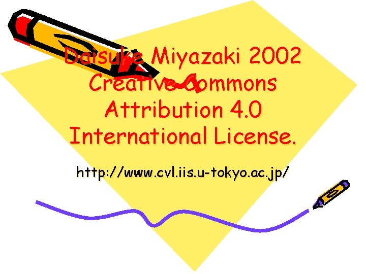 Daisuke Miyazaki 2002 Creative Commons Attribution 4. 0 International License. http: //www. cvl. iis.