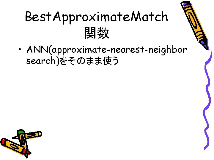 Best. Approximate. Match 関数 • ANN(approximate-nearest-neighbor search)をそのまま使う 