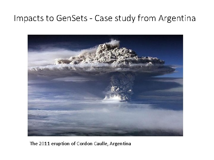 Impacts to Gen. Sets - Case study from Argentina The 2011 eruption of Cordon