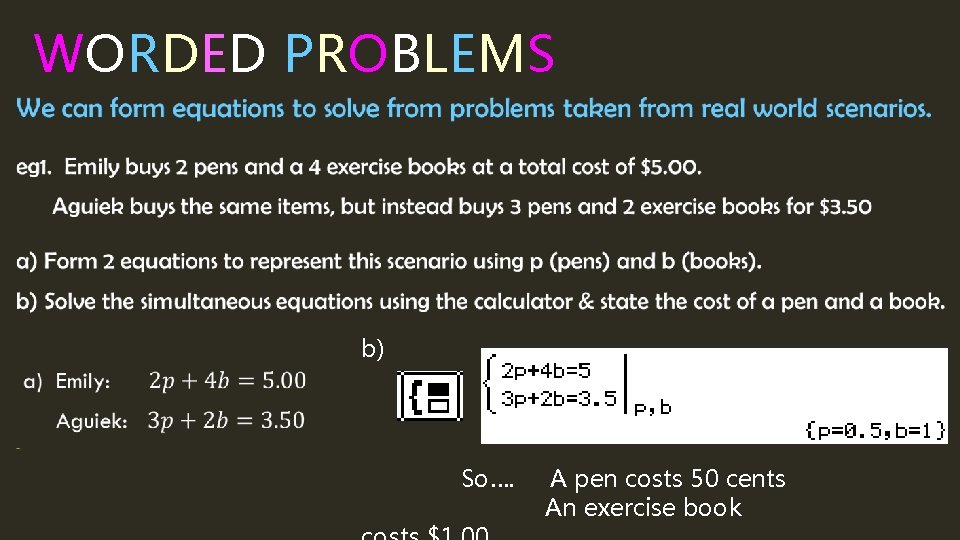 WORDED PROBLEMS b) So…. A pen costs 50 cents An exercise book 