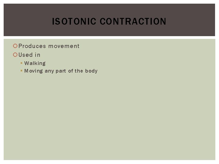 ISOTONIC CONTRACTION Produces movement Used in § Walking § Moving any part of the