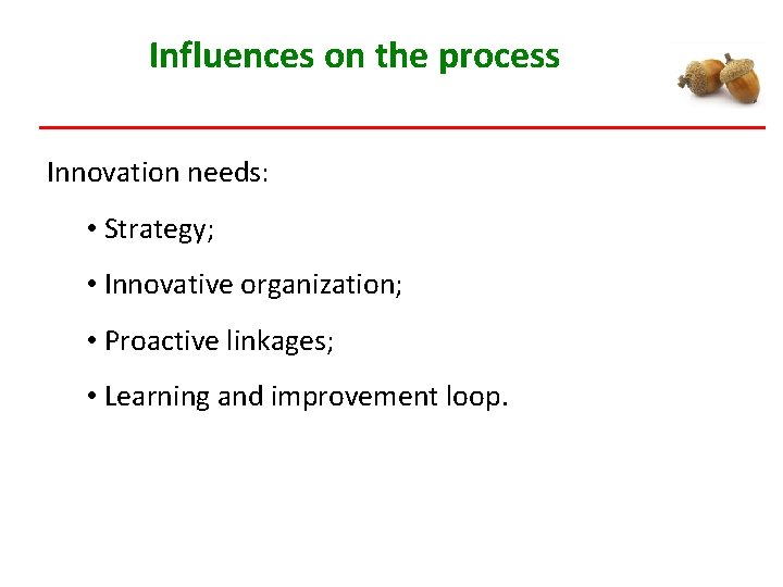 Influences on the process Innovation needs: • Strategy; • Innovative organization; • Proactive linkages;