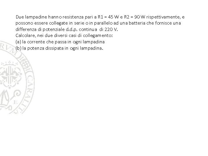 Due lampadine hanno resistenza pari a R 1 = 45 W e R 2 Due lampadine hanno resistenza pari a R 1 = 45 W e R 2