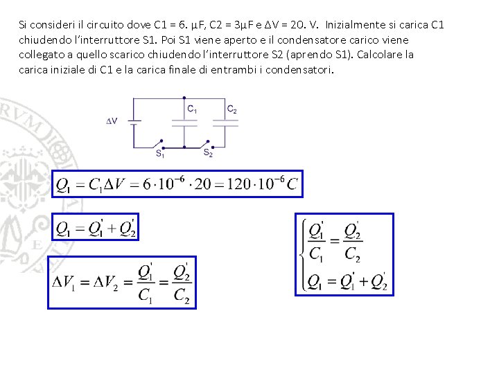 Si consideri il circuito dove C 1 = 6. μF, C 2 = 3μF Si consideri il circuito dove C 1 = 6. μF, C 2 = 3μF