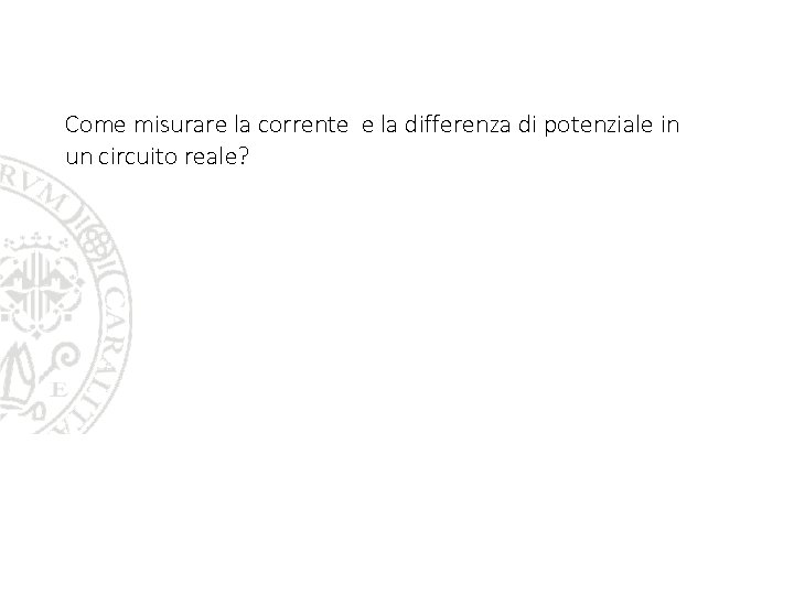 Come misurare la corrente e la differenza di potenziale in un circuito reale? 4 Come misurare la corrente e la differenza di potenziale in un circuito reale? 4