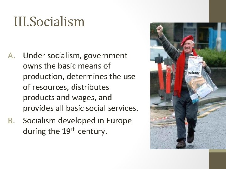 III. Socialism A. Under socialism, government owns the basic means of production, determines the