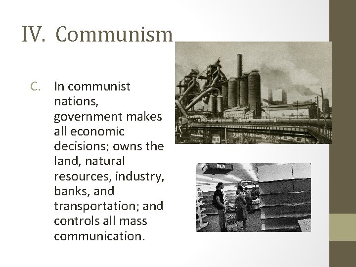 IV. Communism C. In communist nations, government makes all economic decisions; owns the land,