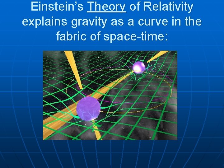 Einstein’s Theory of Relativity explains gravity as a curve in the fabric of space-time: