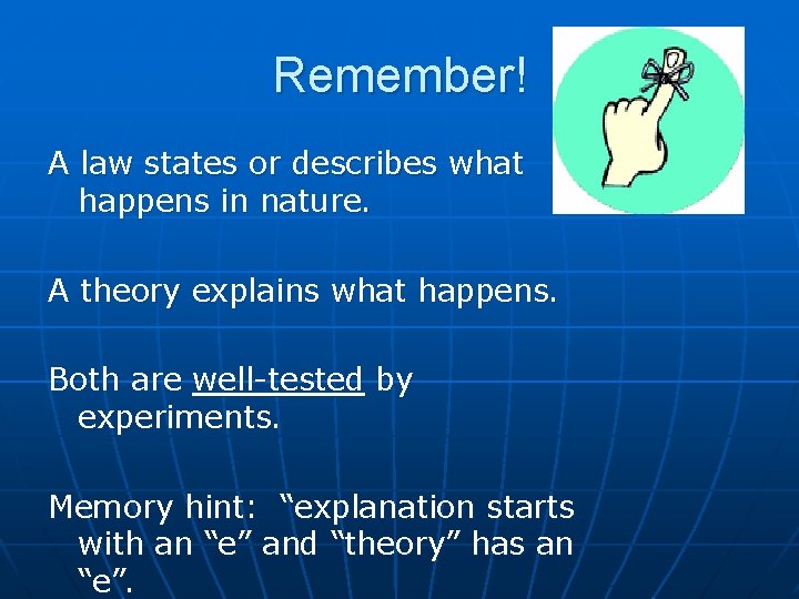 Remember! A law states or describes what happens in nature. A theory explains what