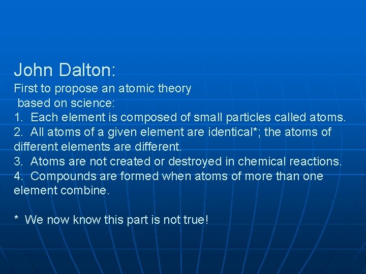 John Dalton: First to propose an atomic theory based on science: 1. Each element