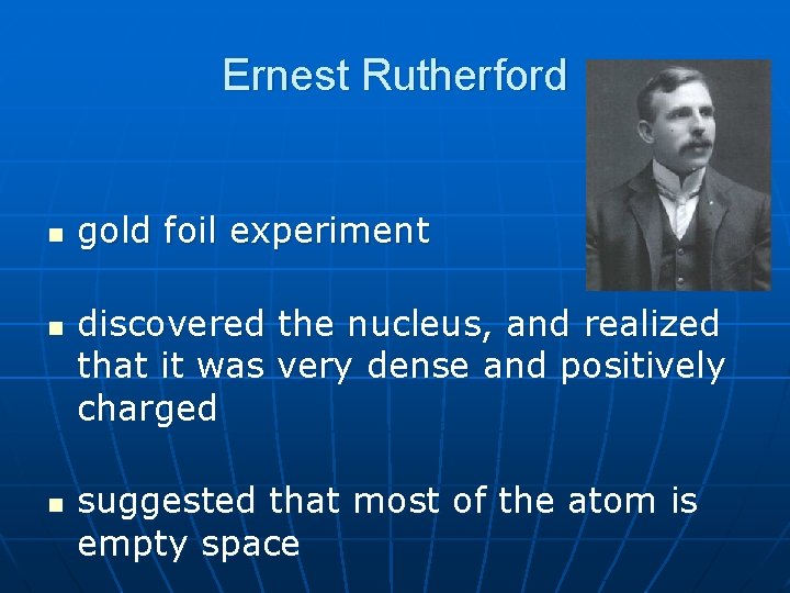 Ernest Rutherford gold foil experiment discovered the nucleus, and realized that it was very