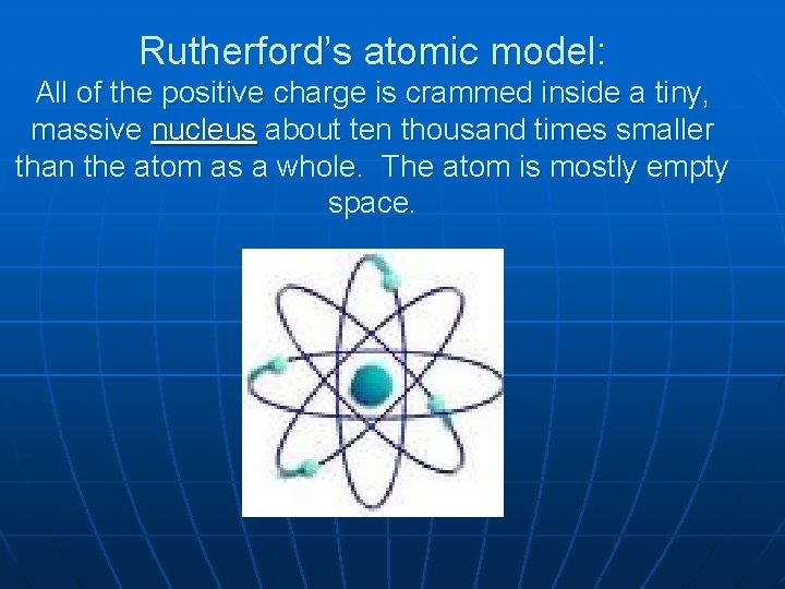 Rutherford’s atomic model: All of the positive charge is crammed inside a tiny, massive