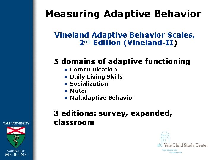 Measuring Adaptive Behavior Vineland Adaptive Behavior Scales, 2 nd Edition (Vineland-II) 5 domains of